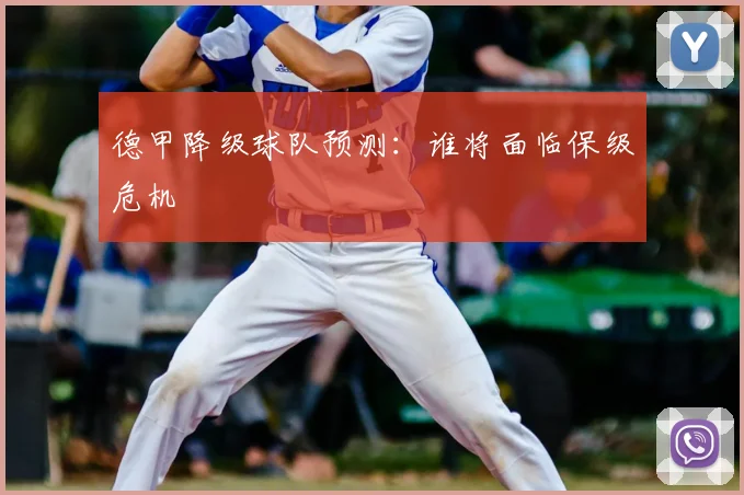 德甲降级球队预测：谁将面临保级危机