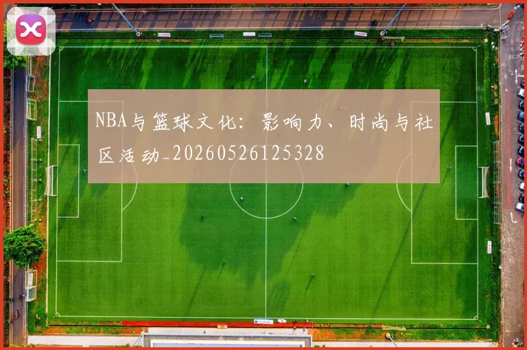 NBA与篮球文化:影响力、时尚与社区活动_20260526125328