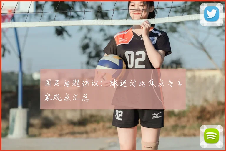 国足话题热议：球迷讨论焦点与专家观点汇总