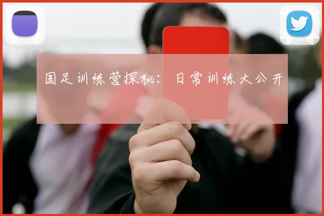 国足训练营探秘：日常训练大公开